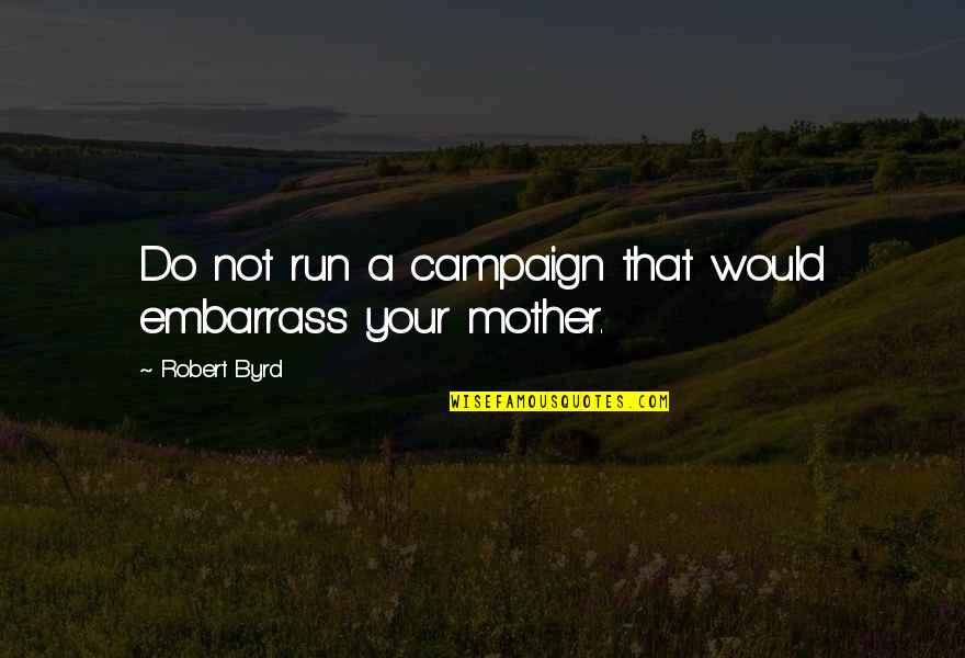 Tamborilero Con Quotes By Robert Byrd: Do not run a campaign that would embarrass