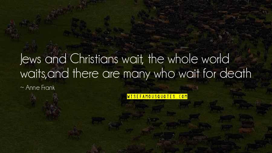Tamborini Dentist Quotes By Anne Frank: Jews and Christians wait, the whole world waits,and
