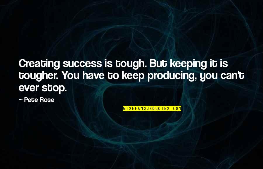 Tamborini Vini Quotes By Pete Rose: Creating success is tough. But keeping it is