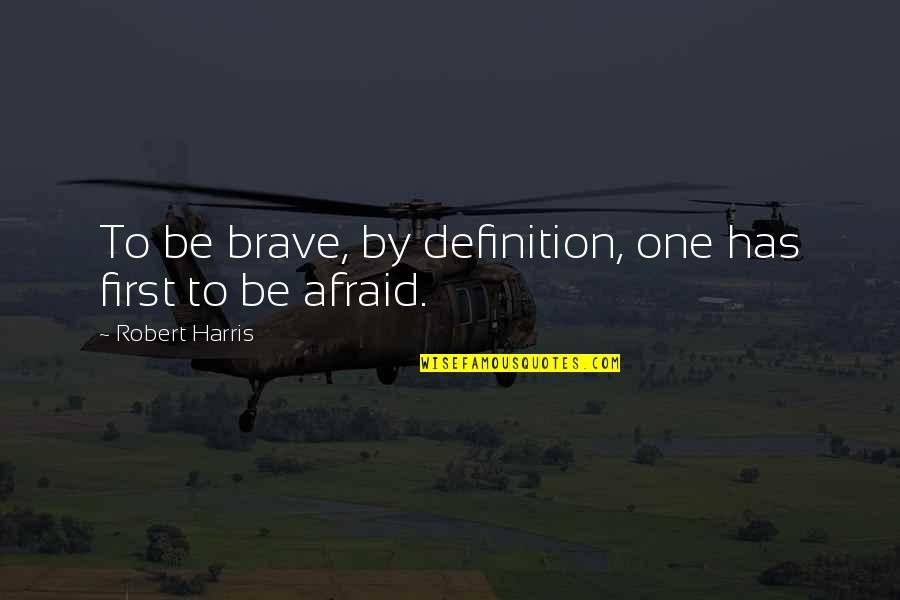 Tambourine Inspirational Quotes By Robert Harris: To be brave, by definition, one has first