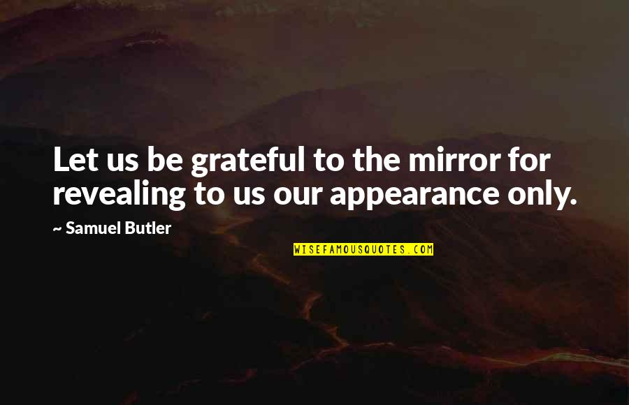 Tambours Have Quotes By Samuel Butler: Let us be grateful to the mirror for