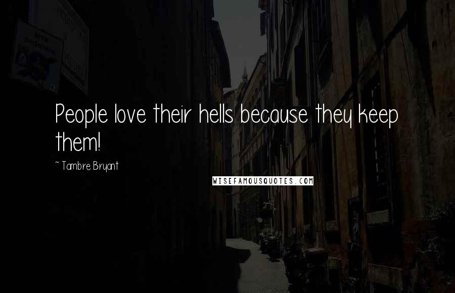 Tambre Bryant quotes: People love their hells because they keep them!