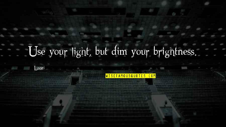 Tambry Gravity Quotes By Laozi: Use your light, but dim your brightness.