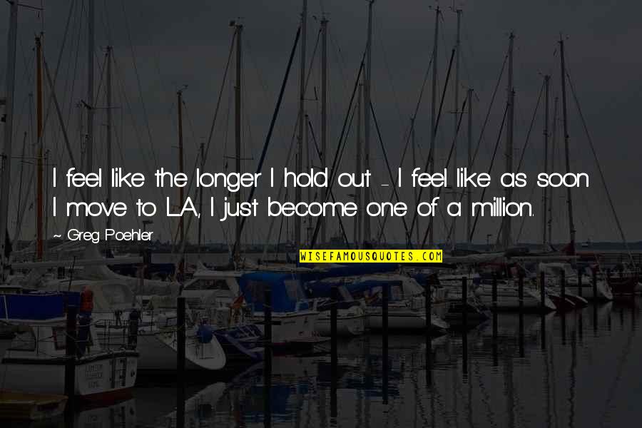Tambry Montrair Quotes By Greg Poehler: I feel like the longer I hold out