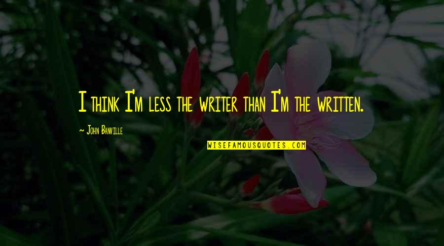 Tambudzai Mangezi Quotes By John Banville: I think I'm less the writer than I'm Tambudzai Mangezi Quotes By John Banville: I think I'm less the writer than I'm