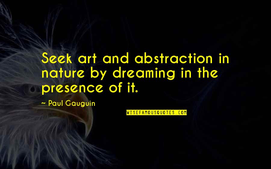 Tambudzai Song Quotes By Paul Gauguin: Seek art and abstraction in nature by dreaming