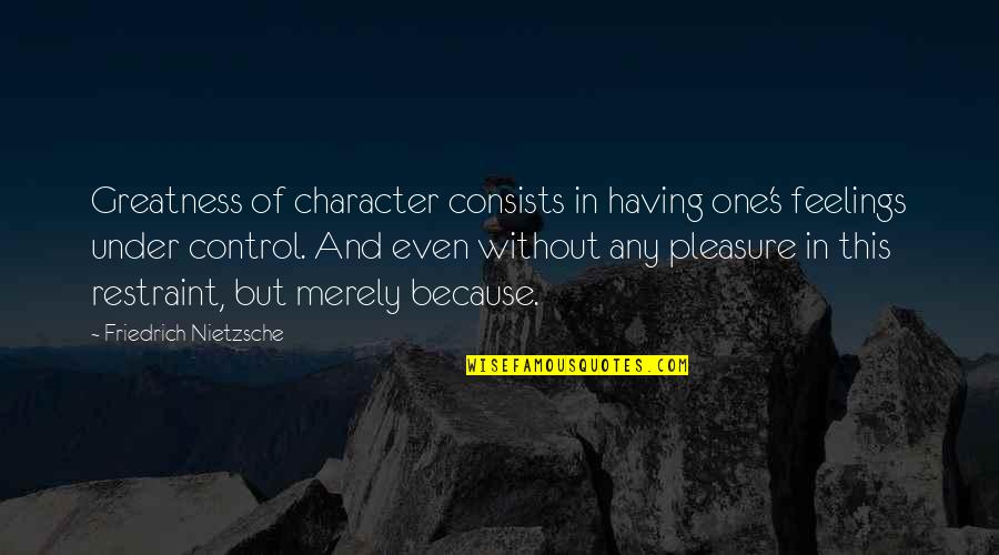 Tambura Quotes By Friedrich Nietzsche: Greatness of character consists in having one's feelings