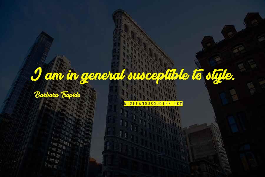 Tamburello Jacket Quotes By Barbara Trapido: I am in general susceptible to style. Tamburello Jacket Quotes By Barbara Trapido: I am in general susceptible to style.
