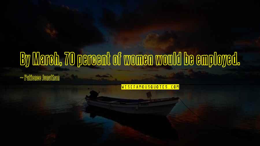 Tamburini Art Quotes By Patience Jonathan: By March, 70 percent of women would be Tamburini Art Quotes By Patience Jonathan: By March, 70 percent of women would be