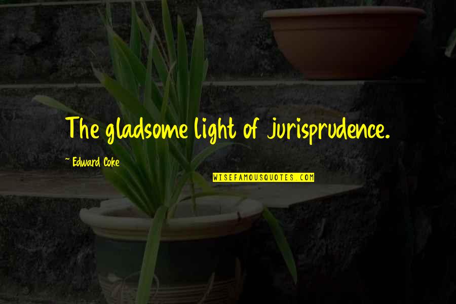 Tamburini Quotes By Edward Coke: The gladsome light of jurisprudence.