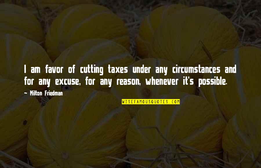 Tamburini Quotes By Milton Friedman: I am favor of cutting taxes under any