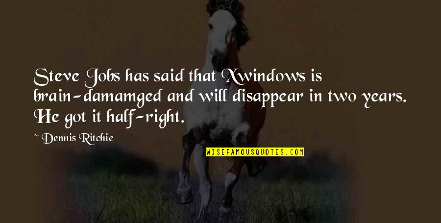 Tamburlaine Cambridge Quotes By Dennis Ritchie: Steve Jobs has said that Xwindows is brain-damamged Tamburlaine Cambridge Quotes By Dennis Ritchie: Steve Jobs has said that Xwindows is brain-damamged