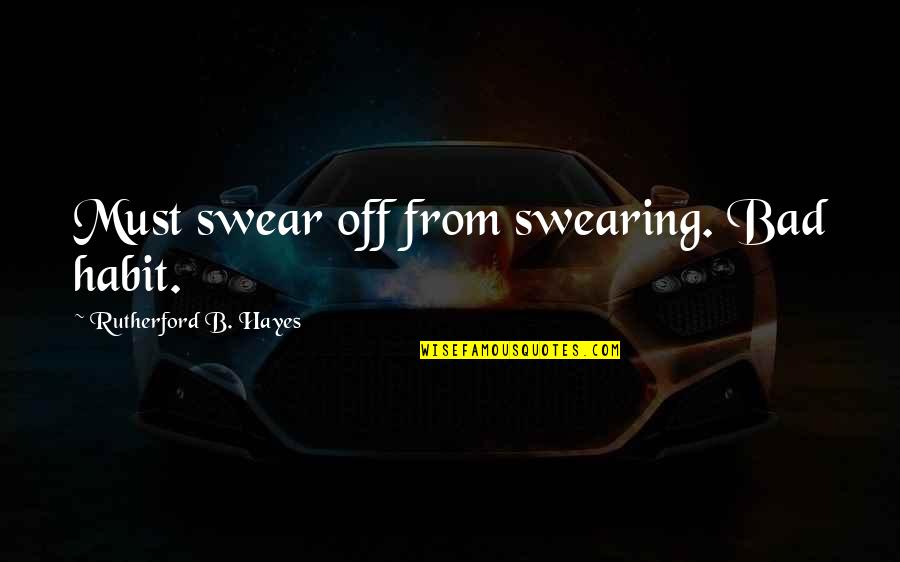 Tamburlaine Cambridge Quotes By Rutherford B. Hayes: Must swear off from swearing. Bad habit.