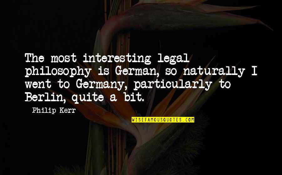 Tame Animals Quotes By Philip Kerr: The most interesting legal philosophy is German, so Tame Animals Quotes By Philip Kerr: The most interesting legal philosophy is German, so