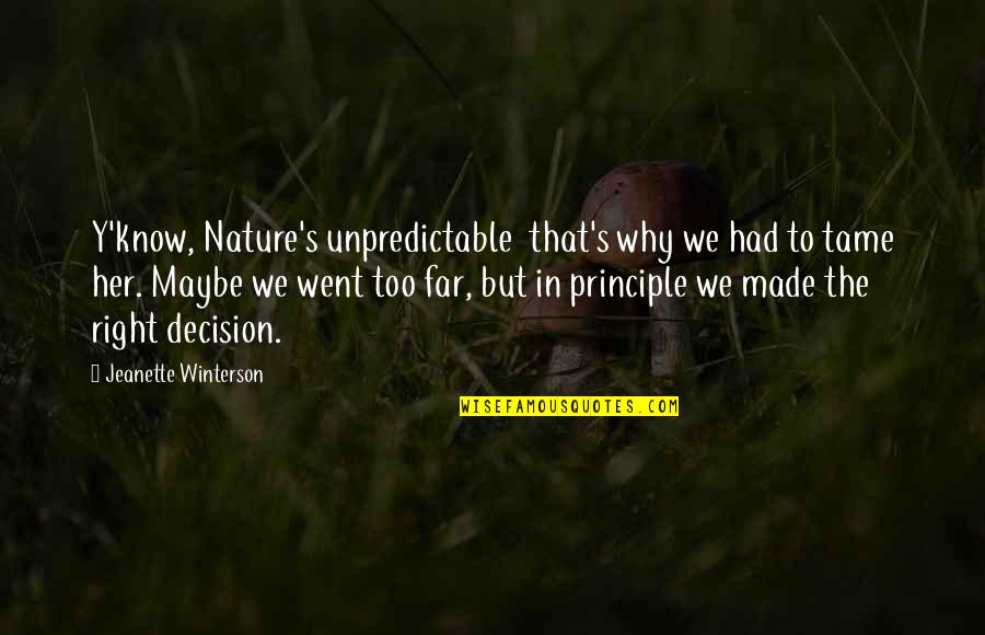 Tame Her Quotes By Jeanette Winterson: Y'know, Nature's unpredictable that's why we had to