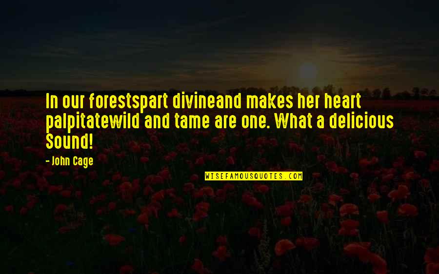 Tame Her Quotes By John Cage: In our forestspart divineand makes her heart palpitatewild