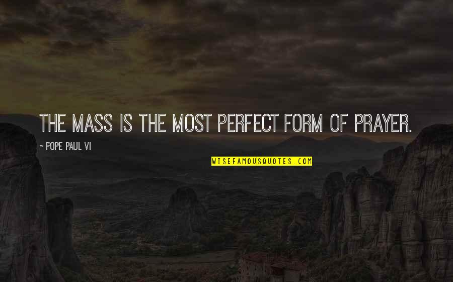 Tame Horse Quotes By Pope Paul VI: The Mass is the most perfect form of