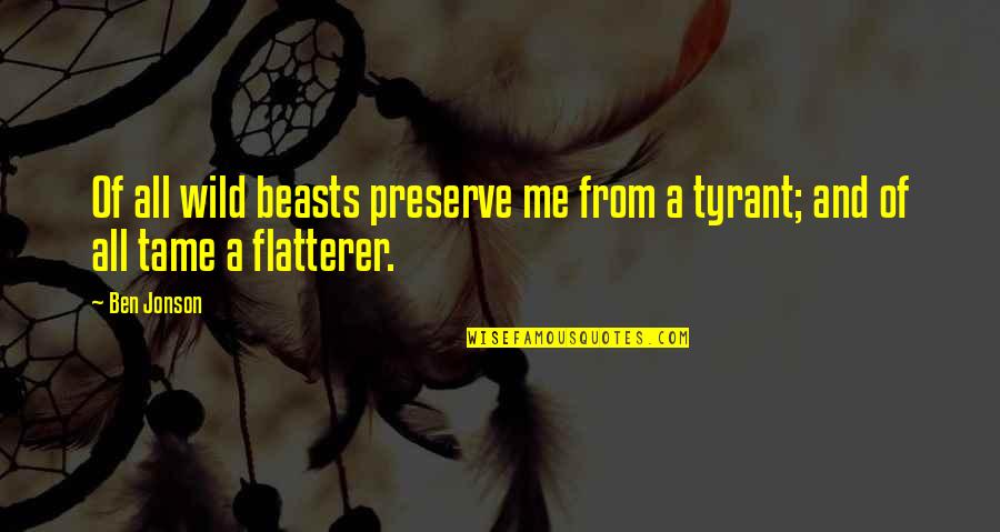 Tame Me Quotes By Ben Jonson: Of all wild beasts preserve me from a
