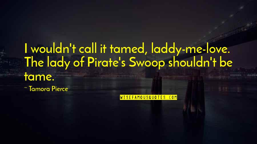 Tame Me Quotes By Tamora Pierce: I wouldn't call it tamed, laddy-me-love. The lady