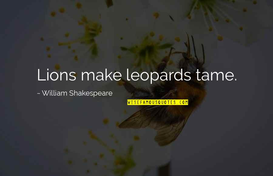 Tame Quotes By William Shakespeare: Lions make leopards tame. Tame Quotes By William Shakespeare: Lions make leopards tame.