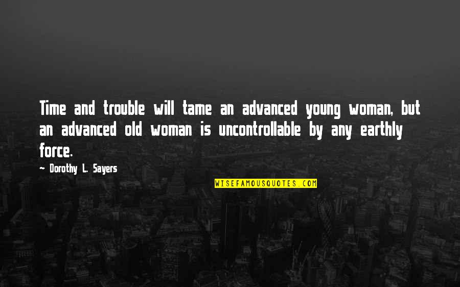 Tame Woman Quotes By Dorothy L. Sayers: Time and trouble will tame an advanced young