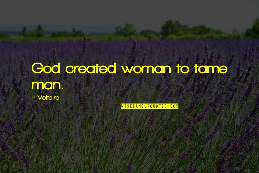 Tame Woman Quotes By Voltaire: God created woman to tame man.