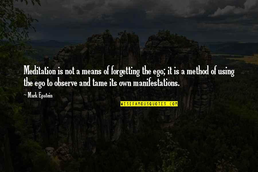 Tame Your Ego Quotes By Mark Epstein: Meditation is not a means of forgetting the