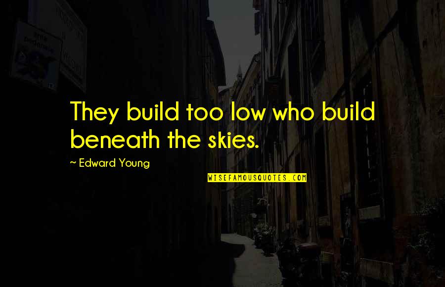 Tame Your Mind Quotes By Edward Young: They build too low who build beneath the Tame Your Mind Quotes By Edward Young: They build too low who build beneath the