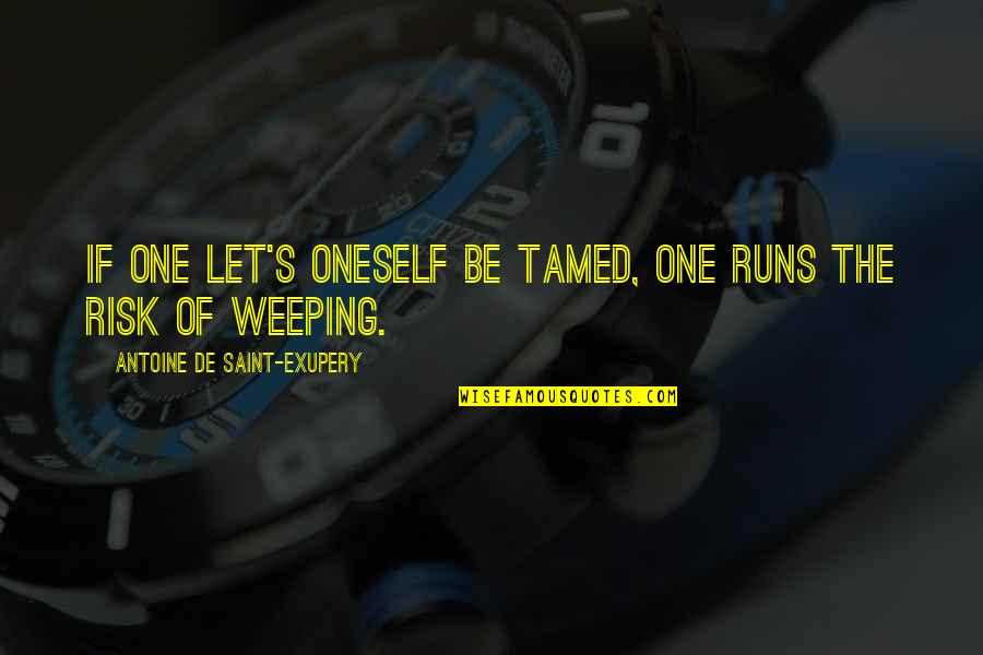 Tamed Quotes By Antoine De Saint-Exupery: If one let's oneself be tamed, one runs