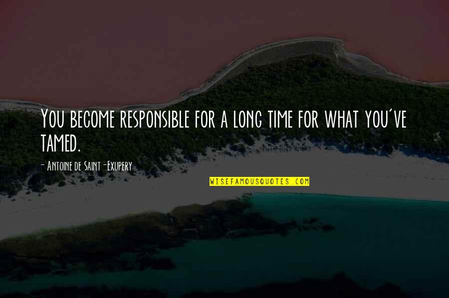 Tamed Quotes By Antoine De Saint-Exupery: You become responsible for a long time for