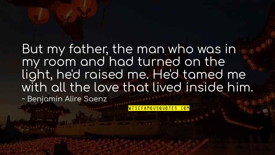 Tamed Quotes By Benjamin Alire Saenz: But my father, the man who was in
