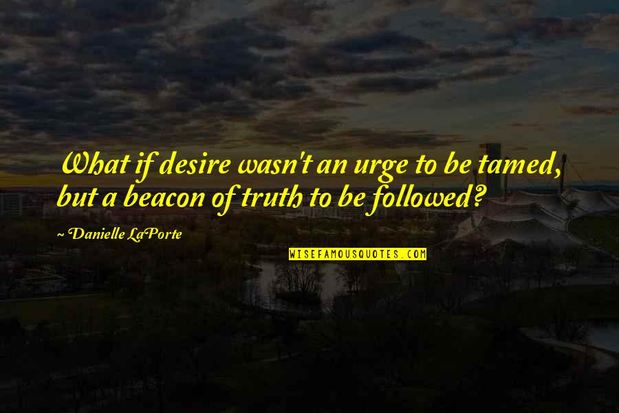 Tamed Quotes By Danielle LaPorte: What if desire wasn't an urge to be
