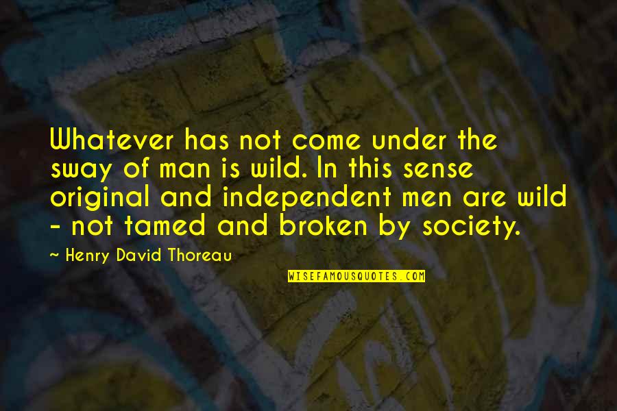 Tamed Quotes By Henry David Thoreau: Whatever has not come under the sway of