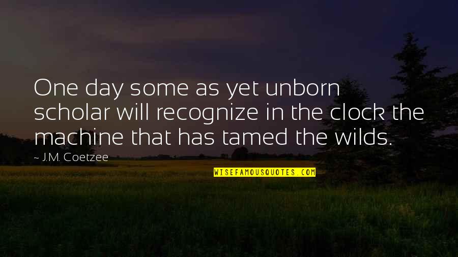 Tamed Quotes By J.M. Coetzee: One day some as yet unborn scholar will