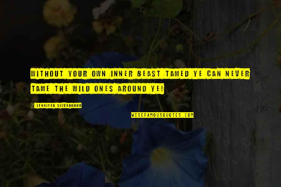 Tamed Quotes By Jennifer Silverwood: Without your own inner beast tamed ye can Tamed Quotes By Jennifer Silverwood: Without your own inner beast tamed ye can
