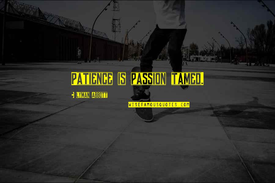 Tamed Quotes By Lyman Abbott: Patience is passion tamed.