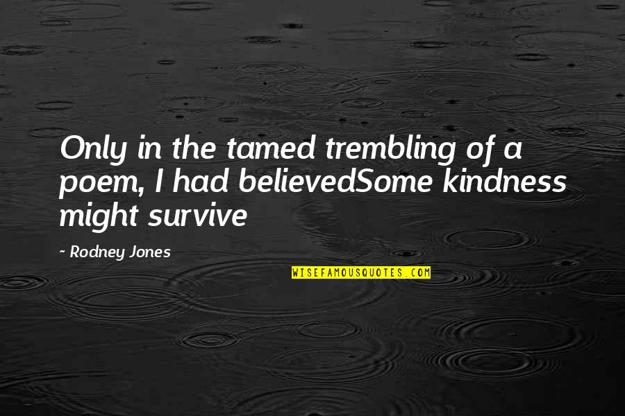 Tamed Quotes By Rodney Jones: Only in the tamed trembling of a poem,