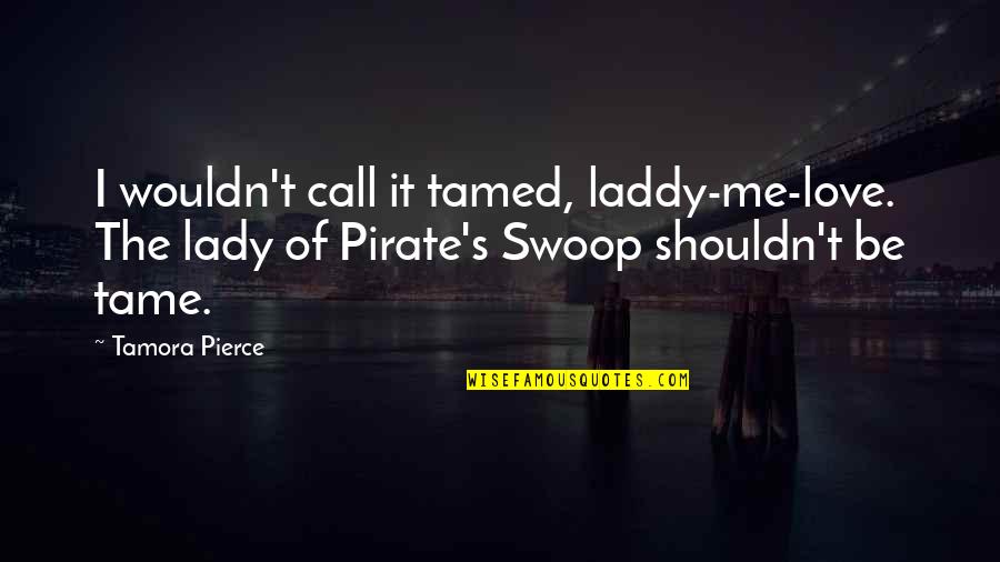 Tamed Quotes By Tamora Pierce: I wouldn't call it tamed, laddy-me-love. The lady Tamed Quotes By Tamora Pierce: I wouldn't call it tamed, laddy-me-love. The lady