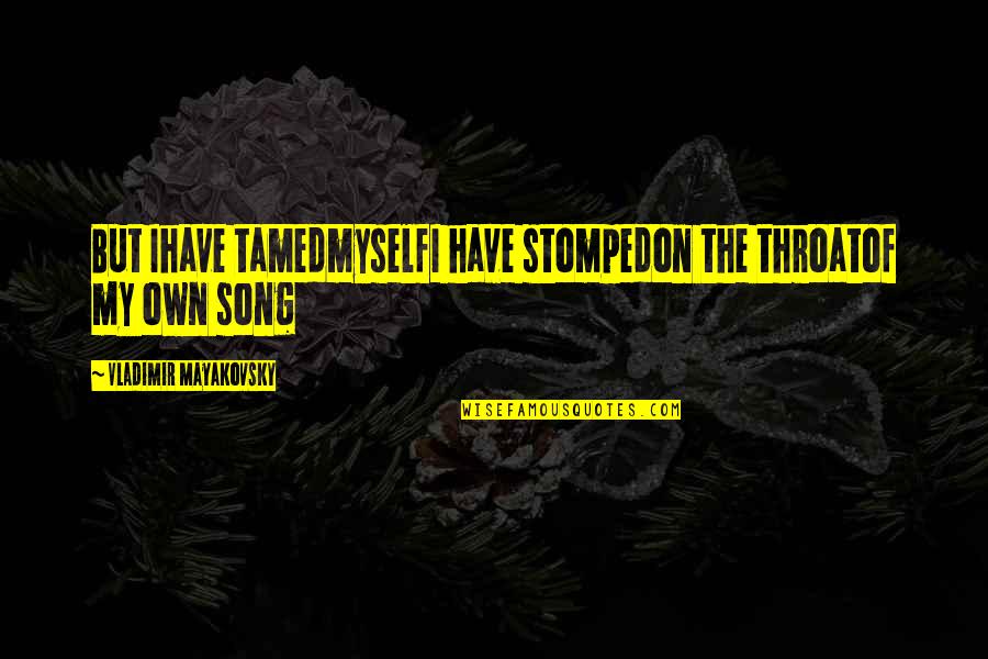 Tamed Quotes By Vladimir Mayakovsky: But Ihave tamedmyselfI have stompedon the throatof my Tamed Quotes By Vladimir Mayakovsky: But Ihave tamedmyselfI have stompedon the throatof my