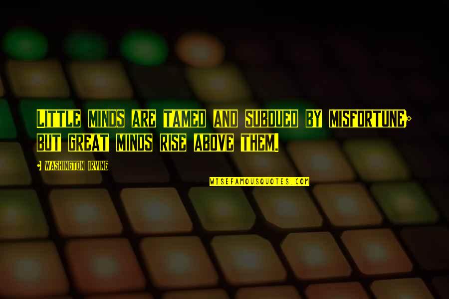 Tamed Quotes By Washington Irving: Little minds are tamed and subdued by misfortune;