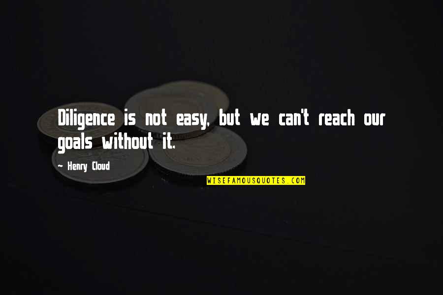 Tameem Azizi Quotes By Henry Cloud: Diligence is not easy, but we can't reach