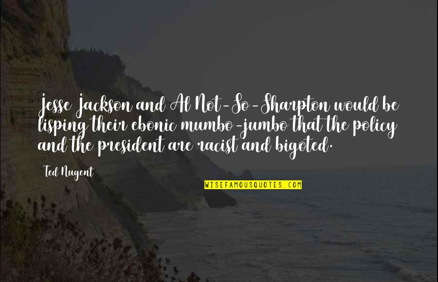 Tameikag Quotes By Ted Nugent: Jesse Jackson and Al Not-So-Sharpton would be lisping Tameikag Quotes By Ted Nugent: Jesse Jackson and Al Not-So-Sharpton would be lisping