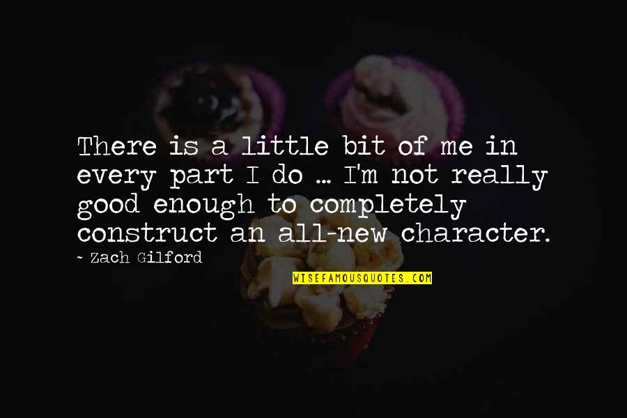 Tameikag Quotes By Zach Gilford: There is a little bit of me in Tameikag Quotes By Zach Gilford: There is a little bit of me in