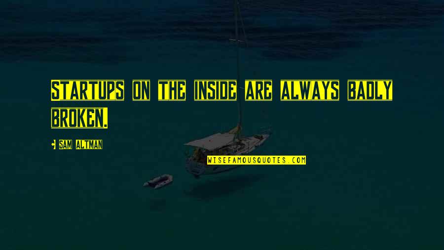 Tameka Foster Quotes By Sam Altman: Startups on the inside are always badly broken. Tameka Foster Quotes By Sam Altman: Startups on the inside are always badly broken.