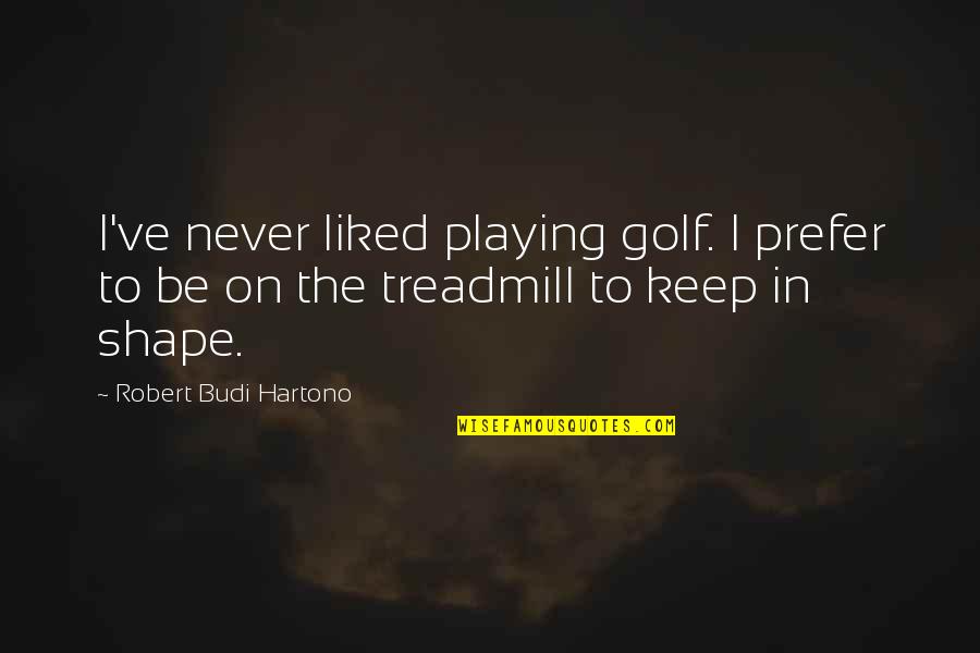 Tameless Lash Quotes By Robert Budi Hartono: I've never liked playing golf. I prefer to Tameless Lash Quotes By Robert Budi Hartono: I've never liked playing golf. I prefer to