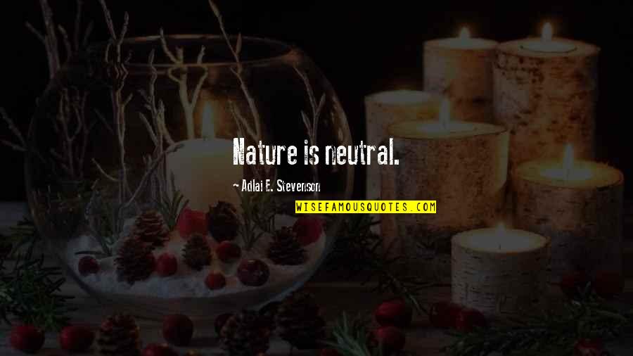 Tameless Quotes By Adlai E. Stevenson: Nature is neutral. Tameless Quotes By Adlai E. Stevenson: Nature is neutral.