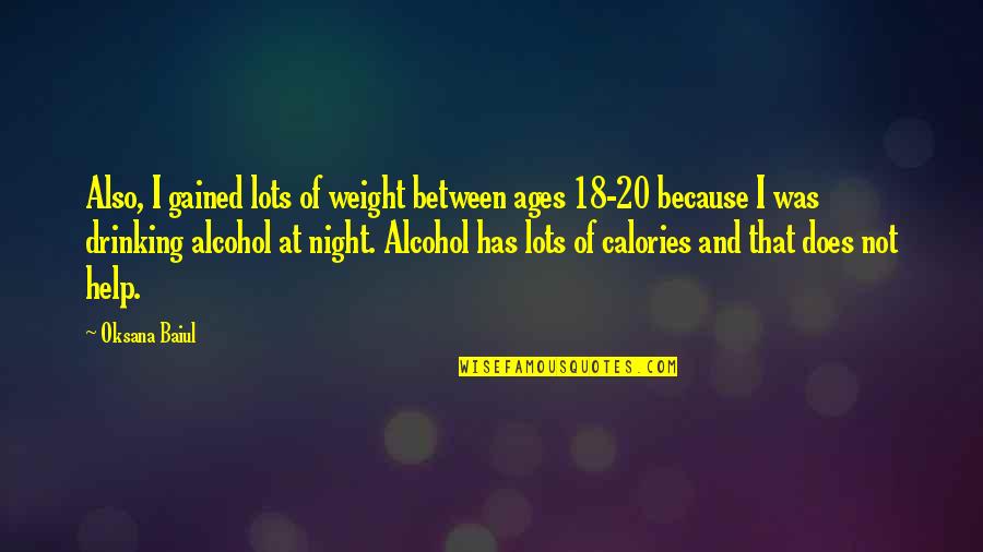Tameless Tiger Quotes By Oksana Baiul: Also, I gained lots of weight between ages Tameless Tiger Quotes By Oksana Baiul: Also, I gained lots of weight between ages