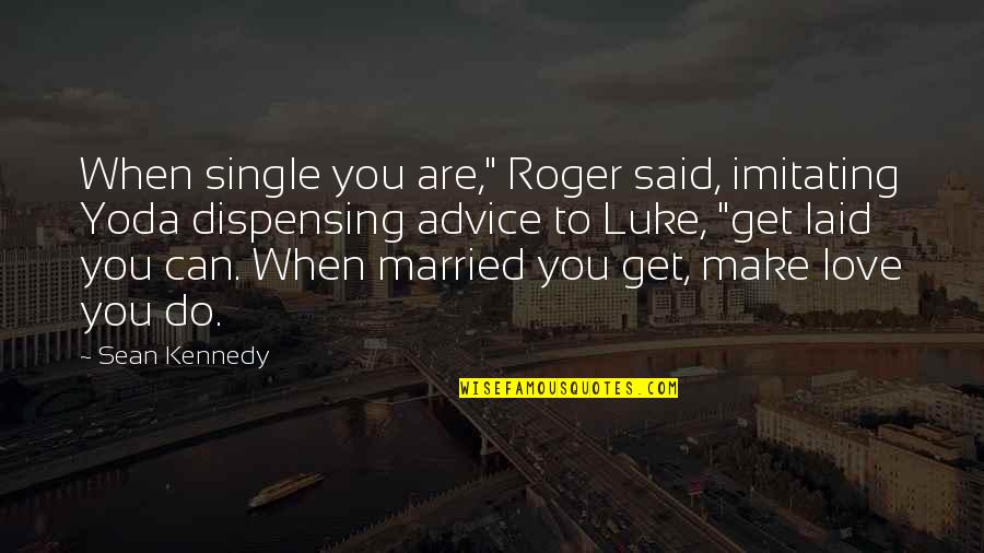 Tameless Tiger Quotes By Sean Kennedy: When single you are," Roger said, imitating Yoda Tameless Tiger Quotes By Sean Kennedy: When single you are," Roger said, imitating Yoda
