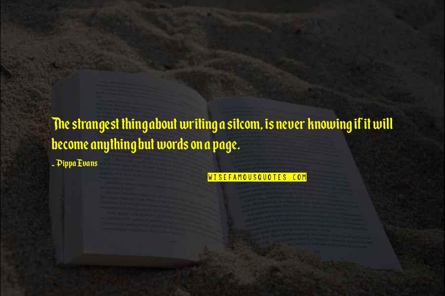 Tameless Tigress Quotes By Pippa Evans: The strangest thing about writing a sitcom, is