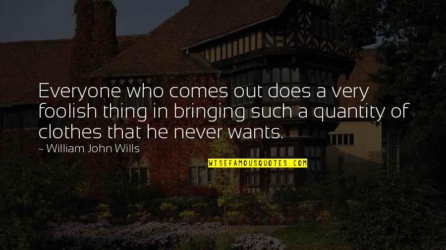 Tamelia Lakraj Quotes By William John Wills: Everyone who comes out does a very foolish Tamelia Lakraj Quotes By William John Wills: Everyone who comes out does a very foolish